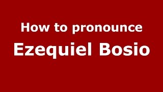 How to pronounce Ezequiel Bosio