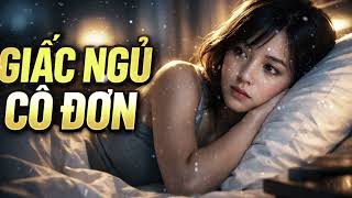 Giấc Ngủ Cô Đơn 🌙💔 | Nhạc Buồn Tâm Trạng Nghe Là Thấm Từng Nỗi Nhớ 🎶