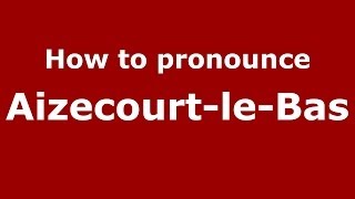 How to pronounce Aizecourt-Le-Bas