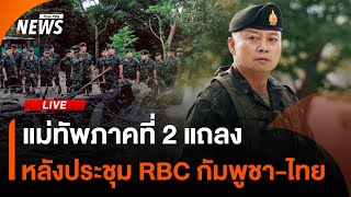 แม่ทัพภาคที่ 2 แถลงหลังประชุม RBC กัมพูชา-ไทย | 27 ส.ค. 68