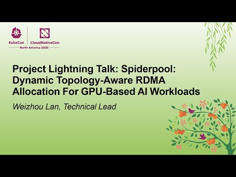 Project Lightning Talk: Spiderpool: Dynamic Topology-Aware RDMA Allocation For GPU... Weizhou Lan