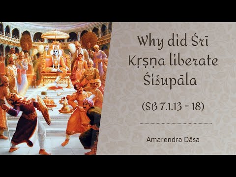 Why did Śrī Kṛṣṇa liberate Śiśupāla (SB 7.1.13 - 18) | Amarendra Dasa