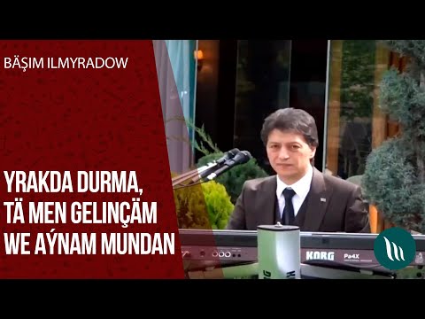 Bashim Ilmyradow - Yrakda durma, Ta men gelincham, Aynam mundan | 2020