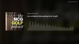 Are we bothered about getting better at golf?