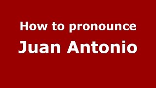 How to pronounce Juan Antonio