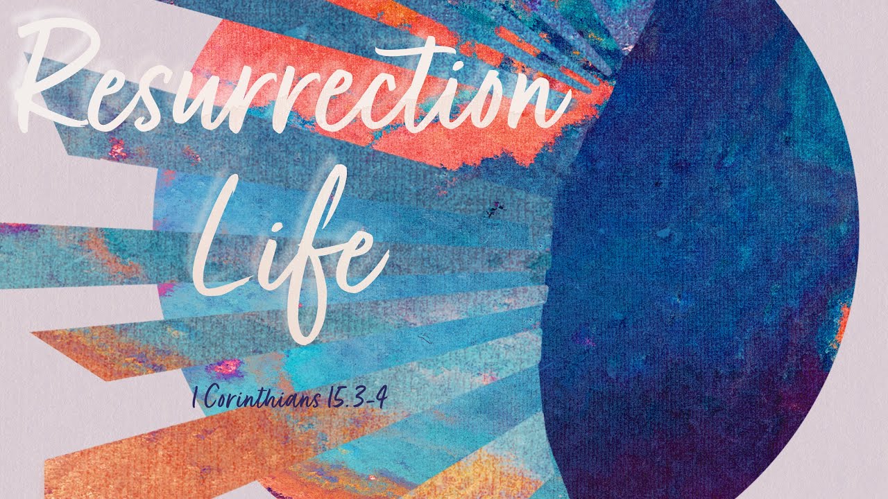 Resurrection Life (1 Corinthians 15.3-4)