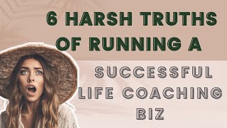 6 Harsh Truths of Running a Successful Life Coaching Biz (Full Podcast Episode)