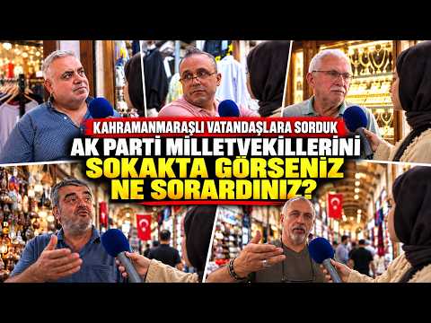 Kahramanmaraşlı vatandaşlara sorduk: ‘AK Parti milletvekillerini sokakta görseniz ne sorardınız’?