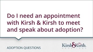 Adoption Questions: Do I need an appointment with Kirsh & Kirsh to meet and speak about adoption?