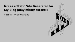 NixCon2024 Nix as a Static Site Generator for My Blog only mildly curs