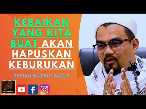 Syeikh Nazrul Nasir - KEBAIKAN YANG KITA BUAT AKAN HAPUSKAN KEBURUKAN