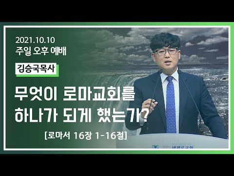 [2021-10-10] 주일오후예배 김승국목사: 무엇이 로마교회를 하나가 되게 했는가? (롬16장1절~16절)