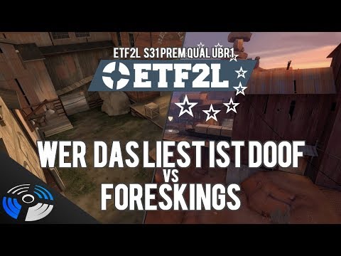 ETF2L S31 Prem Qualifier UBR1: Foreskings vs. wer das liest ist doof