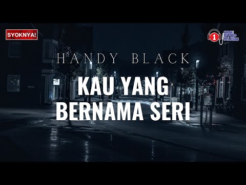 Kau Yang Bernama Seri - Handy Black (Lirik Video)