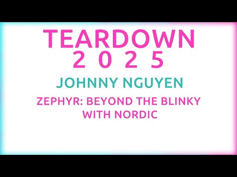 Teardown 2025   Johnny Nguyen   Zephyr  Beyond the Blinky with Nordic