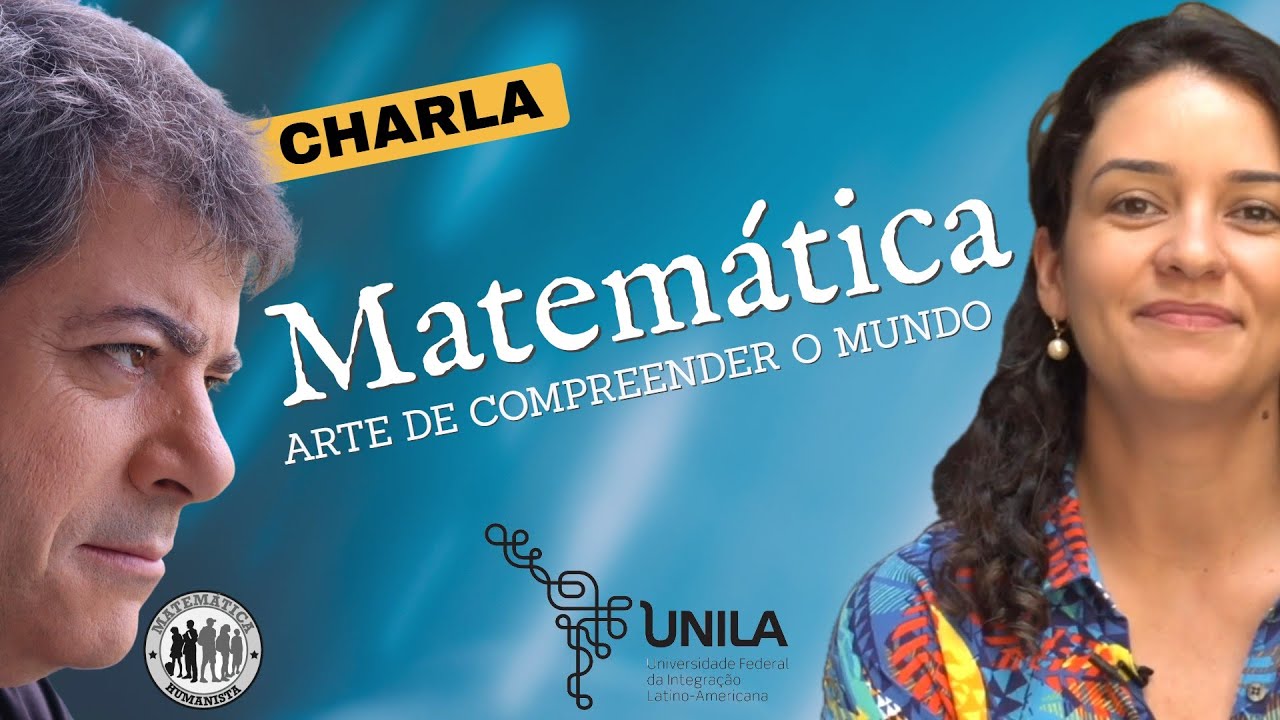 Matemática: a arte de compreender o mundo - com Carlos Mathias e Mariana Gaete - UNILA CHARLA REMIX