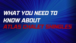 What you need to know about Atlas Chalet Shingles