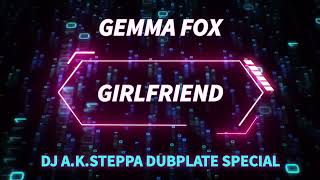 Gemma Fox - Girlfriend [A.k.Steppa Dubplate]