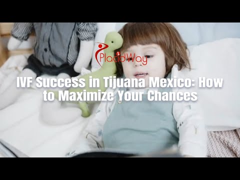 Maximizing IVF Success in Tijuana, Mexico: Strategies for Optimizing Your Chances