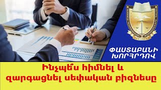 Ինչպե՞ս հիմնվել և զարգացնել սեփական բիզնեսը ///ՓաստաբանիԽորհրդով