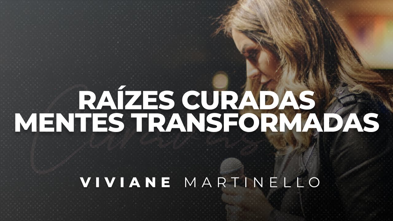 Raízes Curadas, Mentes Transformadas | Pra. Viviane Martinello