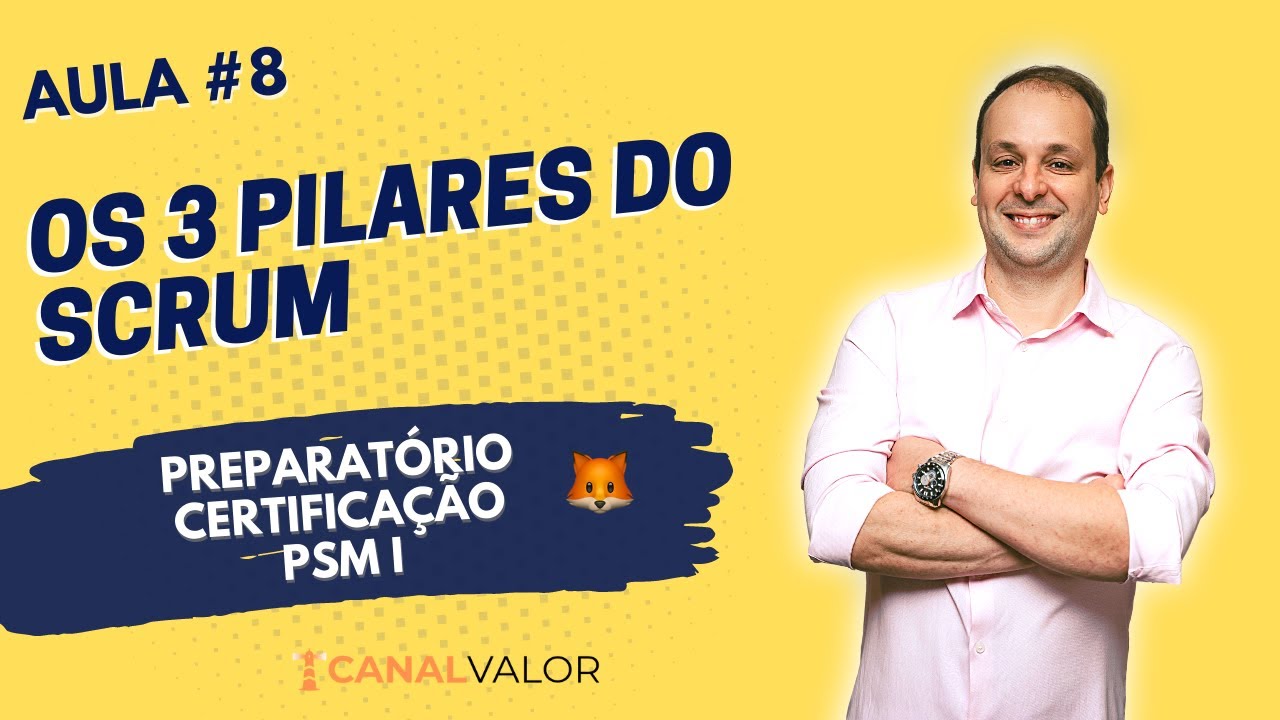 OS 3 PILARES DO SCRUM | AULA #8 | PREPARATÓRIO PARA CERTIFICAÇÃO PSM I