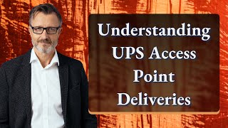 Understanding UPS Access Point Deliveries
