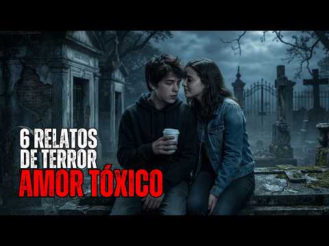 6 RELATOS PERTURBADORES DE AMORES TÓXICOS | HISTÓRIAS DE TERROR