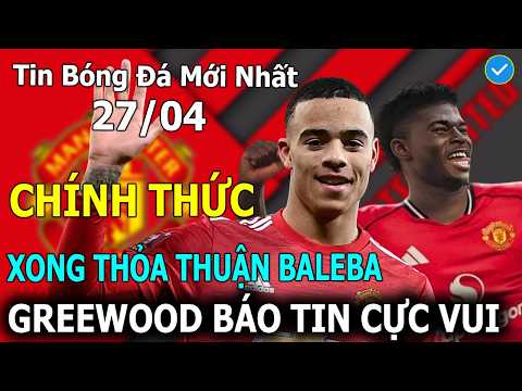 Tin Bóng Đá 27/04: CHÍNH THỨC Xong Thỏa Thuận Baleba, Greenwood Báo Tin Khiến CĐV Phấn Khích