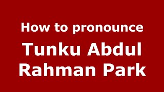 How to pronounce Tunku Abdul Rahman Park