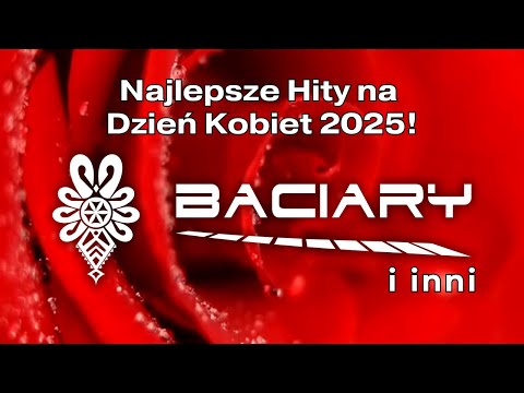 BACIARY I INNI - NAJLEPSZE HITY NA DZIEŃ KOBIET 2025