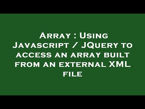 Array Using Javascript Jquery To Access An Array Built From An External Xml File