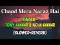 Chand Mera Naraz Hai [Slowed And Reverb] Tony Kakkar & Neha Kakkar | Union Reverb Music