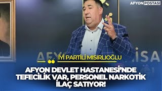 İYİ Partili Mısırlıoğlu: “Afyon Devlet Hastanesi’nde tefecilik var, personel nar