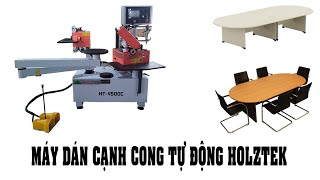 MÁY DÁN CẠNH CONG TỰ ĐỘNG HT-4500C | MÁY DÁN CẠNH TRÒN HOLZTEK