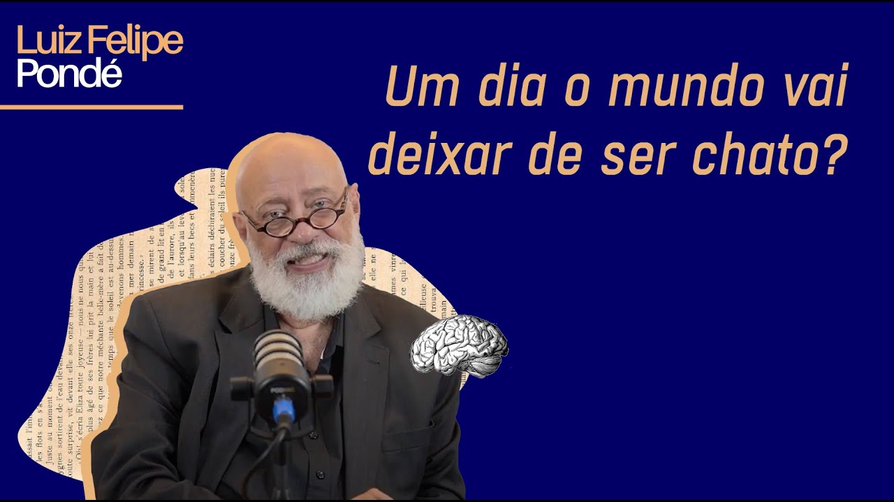 Um dia o mundo vai deixar de ser chato? | Luiz Felipe Pondé