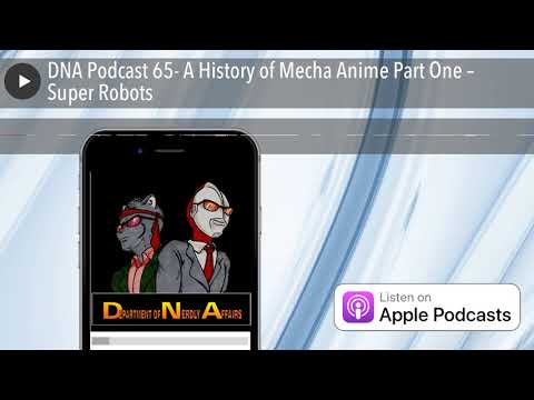 DNA Podcast 65- A History of Mecha Anime Part One – Super Robots