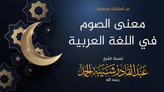 صورة معنى الصوم في اللغة - لفضيلة الشيخ عبدالقادر شيبة الحمد