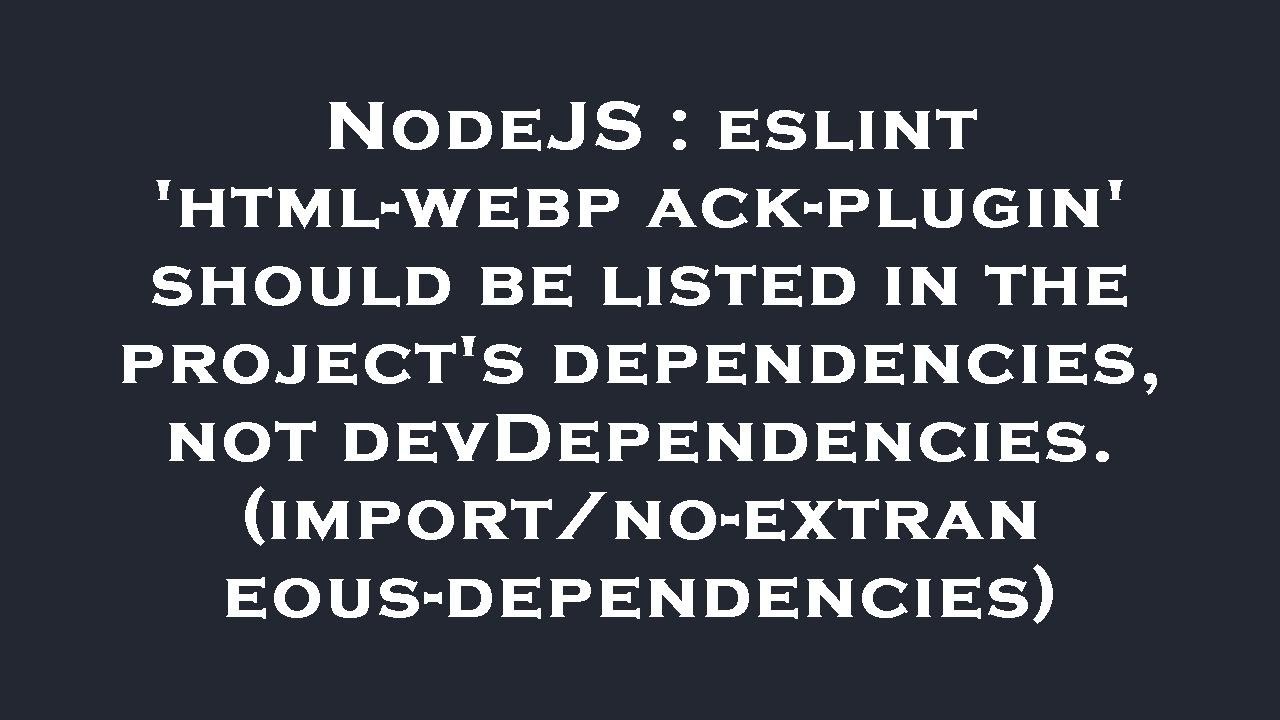 NodeJS : eslint 'html-webpack-plugin' should be listed in the project's dependencies, not devDepende