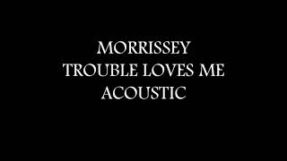 Morrissey - Trouble Loves Me (Acoustic 1997)