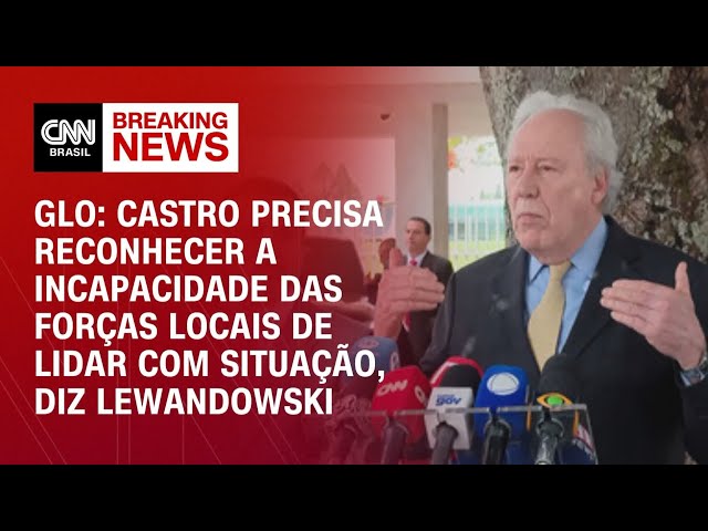 Lewandowski: Castro precisa reconhecer incapacidade das forças locais com situação | BASTIDORES