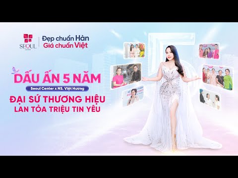 Dấu Ấn 5 Năm - Việt Hương Và Thẩm Mỹ Viện Seoul Center Lan Tỏa Triệu Tin Yêu!