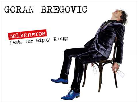 Goran Bregovic - Balkaneros feat. The Gipsy Kings
