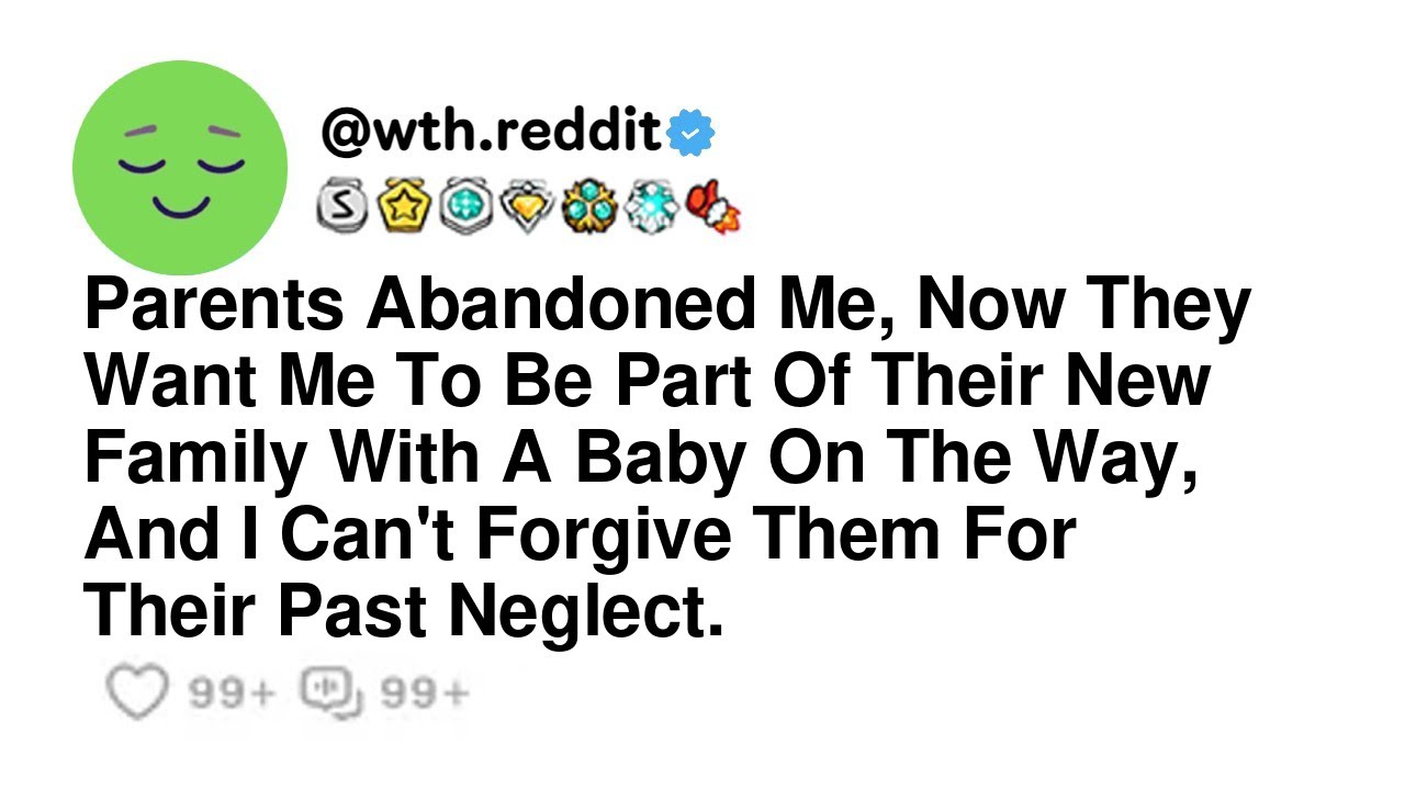 Parents Abandoned Me, Now They Want Me To Be Part Of Their New Family With A Baby On The Way...