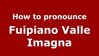 How to pronounce Fuipiano Valle Imagna