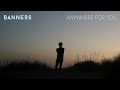 BANNERS Anywhere For You Official Visualizer