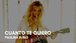 Paulina Rubio - Cuanto Te Quiero (Letra)