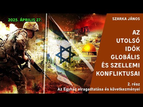 Szarka János - Az utolsó idők globális és szellemi konfliktusai (2. rész)