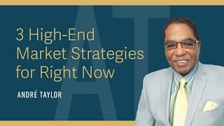 3 High-End Market Strategies for Right Now : Andre Taylor