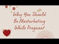 Why You Should Be Masturbating While Pregnant